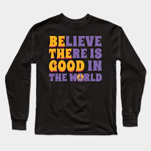 Be the Good Believe There is Good in the World Long Sleeve T-Shirt